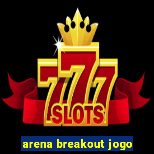 arena breakout jogo